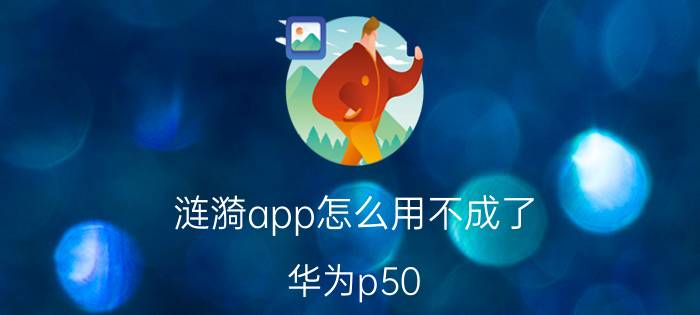 涟漪app怎么用不成了 华为p50 pro新机装了哪些app？